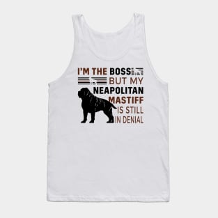 Neapolitan Mastiff Lover - I'm The Boss But My Neapolitan Mastiff Is Still In Denial Tank Top